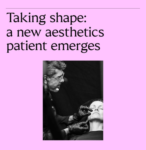 Taking shape: a new aesthetic patient emerges